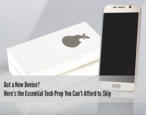 Got a New Device? Here’s the Essential Tech Prep You Can’t Afford to Skip
