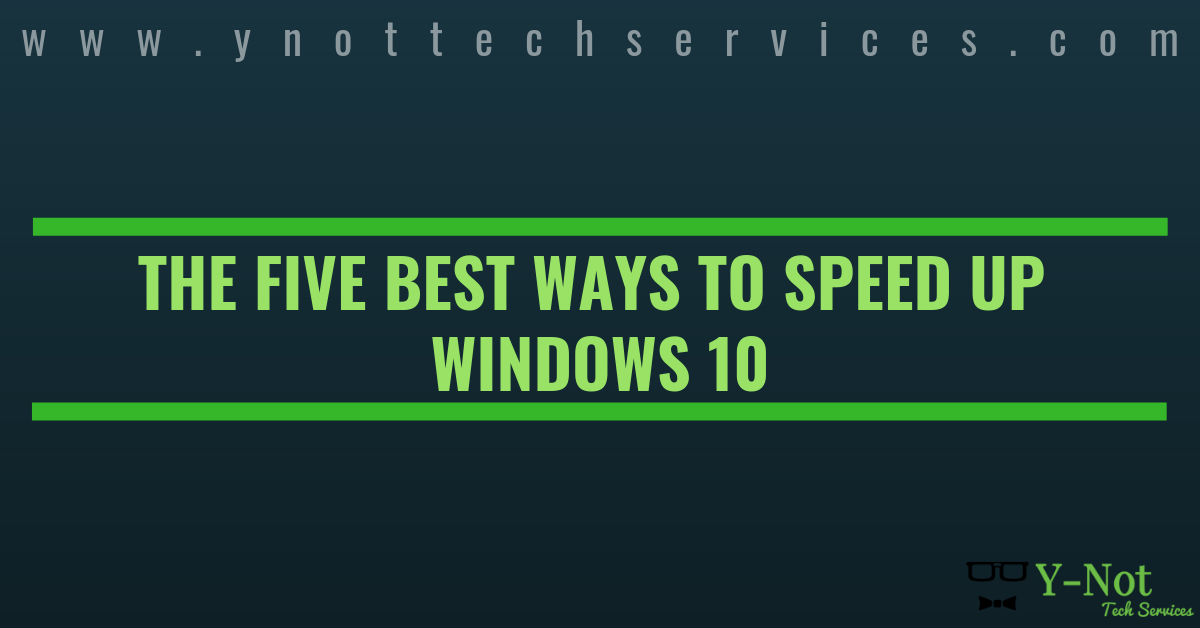 The Five Best Ways to Speed Up Windows 10 | Y-Not Tech Services - Lethbridge, AB Computer Repair