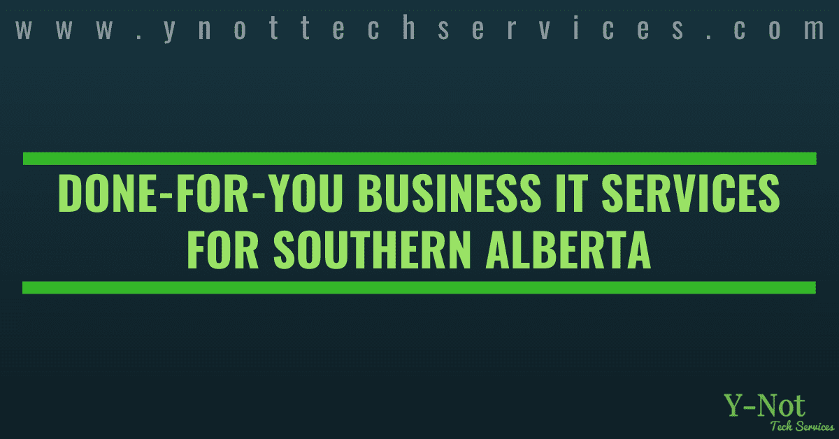 Done-For-You Busienss IT Services - Managed IT Services | Y-Not Tech Services - Lethbridge, AB IT Support