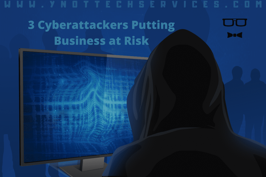 3 Cyberattackers Putting Business at Risk | Y-Not Tech Services - Lethbridge, AB IT Support