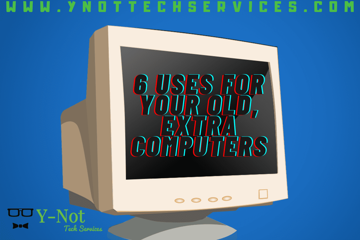 6 Uses for Your Old, Extra Computers YNot Tech Services Lethbridge