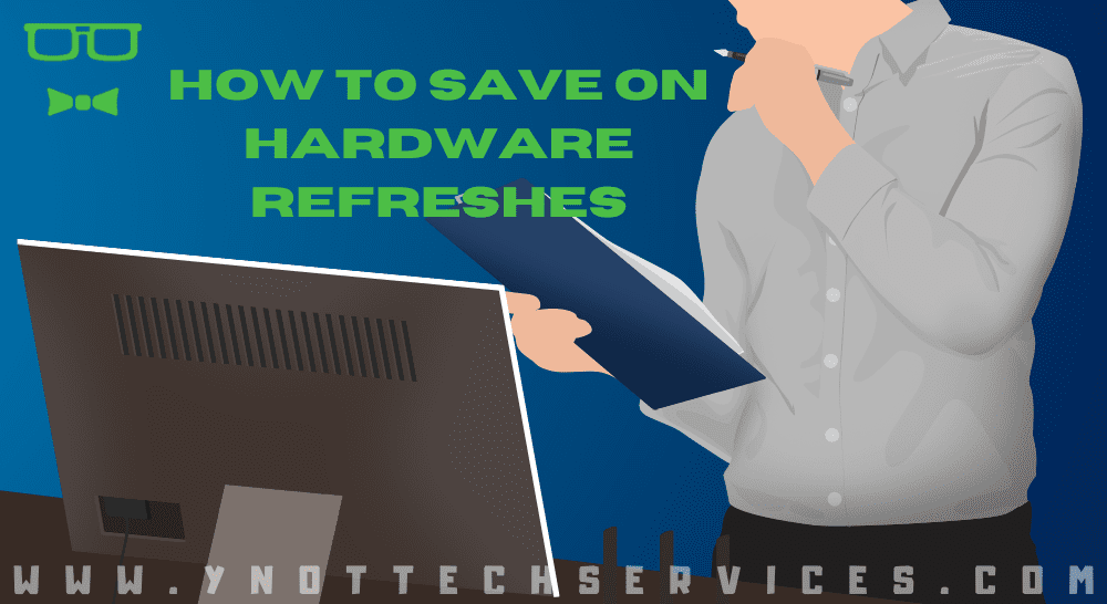 How to Save on Hardware Refreshes | Y-Not Tech Services - Lethbridge, AB IT Help